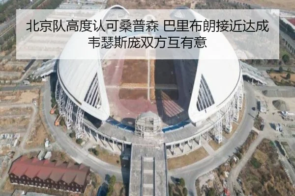 北京队高度认可桑普森 巴里布朗接近达成 韦瑟斯庞双方互有意